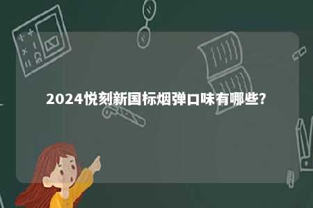 2024悦刻新国标烟弹口味有哪些？ 